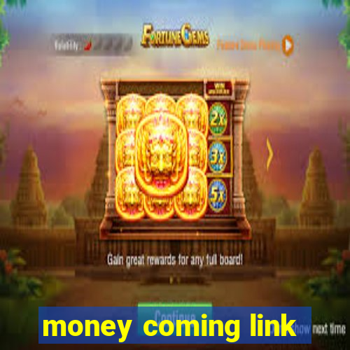 money coming link